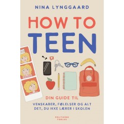 How to teen - din guide til venskaber, følelser og alt det, du ikke lærer i skolen
